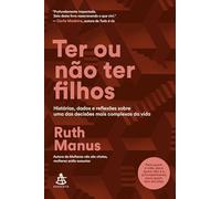 Ter ou não ter filhos: Histórias, dados e reflexões sobre uma das decisões mais complexas da vida