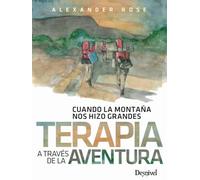Terapia A Través De La Aventura. Cuando La Montaña nos hizo Grandes (MANUALES DE ESCALADA DESNIVEL)