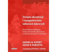 Terapia akceptacji i zaangażowania zaburzeń lękowych: Przewodnik po strategiach zmiany zachowania opartych na uważności, akceptacji i wartościach