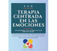 Terapia Centrada en las Emociones: Técnicas y ejercicios para parejas, familias e individuos para sanar el trauma, la ansiedad, fortalecer la crianza, ... la comunicación y resolver conflictos.