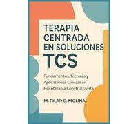 Terapia Centrada en Soluciones. TCS: Fundamentos, Técnicas y Aplicaciones Clínicas en Psicoterapia Constructivista (Guía Completa de Psicoterapias: ... de las Principales Corrientes Terapéuticas.)