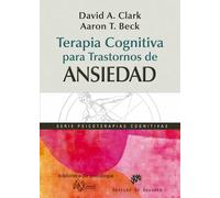 Terapia cognitiva para trastornos de ansiedad. Ciencia y práctica | David A. Clark , Aaron T. Beck