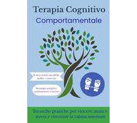 Terapia Cognitivo Comportamentale (CBT), Tecniche ed Esercizi Pratici per Ansia e Stress: Gestisci pensieri ed emozioni con strategie scientifiche, ... interiore e costruisci abitudini durature.