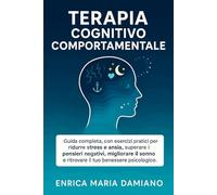 TERAPIA COGNITIVO COMPORTAMENTALE: Tanti esercizi per ridurre lo stress e ansia giornaliera, dormi meglio e senza pensieri . Ottimo per ritrovare ... In tutti I Campi Della Vita Quotidiana.)