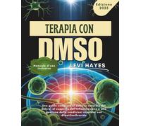 TERAPIA CON DMSO: Una guida completa al sollievo naturale del dolore, al supporto dell'infiammazione e alla gestione delle condizioni croniche con dimetilsolfossido
