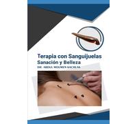Terapia con Sanguijuelas Sanación y Belleza: Hirudoterapia Avanzada: Bases Científicas y Aplicaciones Clínicas