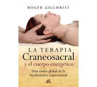Terapia Craneosacral y el Cuerpo Energético, La: Una Visión General de las Biodinámicas Craneosacrales