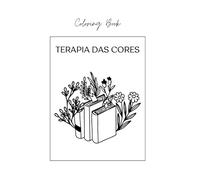 Terapia das Cores - Coloring Book: Você floresce quando se cuida.