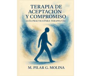 Terapia de Aceptación y Compromiso. Guía Práctica para Terapeutas. ACT: Cómo implementar TAC paso a paso. Guía de intervención. Psicología Clínica. ... de las Principales Corrientes Terapéuticas.)