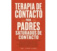 Terapia De Contacto Para Padres Saturados De Contacto: 30 Formas No Sexuales de Reconstruir la Intimidad Física en Solo 7 Minutos al Día Cuando Estás ... Cerca de Nuevo) - Tan Simples Que Incluso T