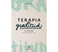 Terapia de gratitud. 52 semanas para elevar tu vida (Kitaeru Libros)
