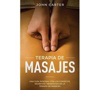 TERAPIA DE MASAJES: Una Guía Integral con los Consejos, Secretos y Beneficios de la Terapia de Masajes (Massage Therapy Spanish Version): 2 (Relajación)