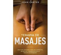 TERAPIA DE MASAJES: Una Guía Integral con los Consejos, Secretos y Beneficios de la Terapia de Masajes (Massage Therapy Spanish Version): 2 (Relajación)