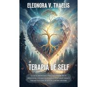 TERAPIA DEL SELF. Guía Definitiva para Reconstruir tu Identidad, Sanar Heridas y Crear una Vida Auténtica desde Dentro: Metodología Kohutiana: ... la Autoestima y Crear Vínculos Profundos.