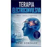TERAPIA ELECTROCONVULSIVA: Mitos, ciencia y esperanza (PSICOLOGÍA DEL SIGLO XXI)