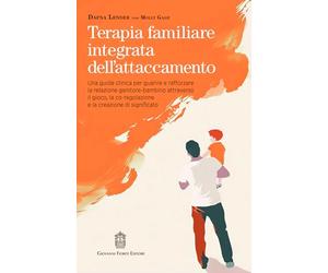 Terapia familiare integrata dell'attaccamento. Una guida clinica per guarire e rafforzare la relazione genitore-bambino attraverso il gioco, la co-regolazione e la creazione di significato
