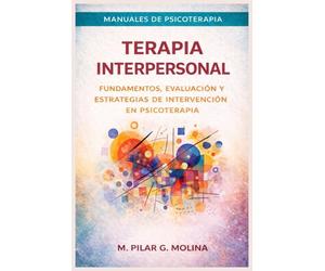 Terapia Interpersonal: Fundamentos, evaluación y estrategias de intervención en psicoterapia (Manuales de Psicoterapia)