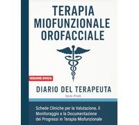 Terapia Miofunzionale Orofacciale. Diario del Terapeuta: Schede Cliniche per la Valutazione, il Monitoraggio e la Documentazione dei Progressi in Terapia Miofunzionale