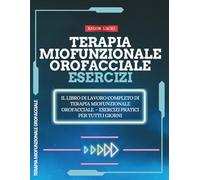 Terapia Miofunzionale Orofacciale: Il libro di lavoro completo di Terapia Miofunzionale Orofacciale - Esercizi pratici per tutti i giorni