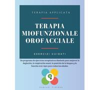 Terapia Miofunzionale Orofacciale: Un programma di esercizi terapeutici progettato per migliorare la deglutizione, la respirazione nasale, la ... e la funzione orale. Adatto a tutte le età.
