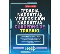 Terapia Narrativa y Exposición Narrativa - Cuaderno de Trabajo: Un enfoque integrado para reconstruir la historia de tu vida, procesar recuerdos traumáticos y recuperar tu dignidad
