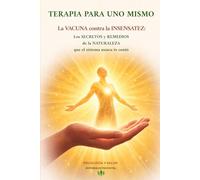 TERAPIA PARA UNO MISMO.: LA VACUNA CONTRA LA INSENSATEZ: los secretos y remedios de la naturaleza que el sistema nunca te contó.