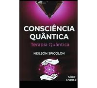Terapia Quântica: Consciência, Biofísica e Organização da Vida (Consciência Quântica)