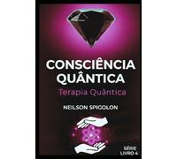 Terapia Quântica: Consciência, Biofísica e Organização da Vida (Consciência Quântica)