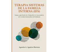TERAPIA SISTEMAS DE LA FAMILIA INTERNA (IFS): PARA GRUPOS DE TERAPIA Y TALLERES EN COMUNIDADES DIVERSAS