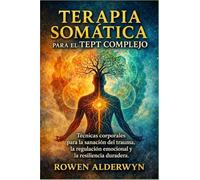 TERAPIA SOMÁTICA PARA EL TEPT COMPLEJO: Técnicas corporales para la sanación del trauma, la regulación emocional y la resiliencia duradera