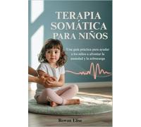 TERAPIA SOMÁTICA PARA NIÑOS: Una guía práctica para ayudar a los niños a afrontar la ansiedad y la sobrecarga