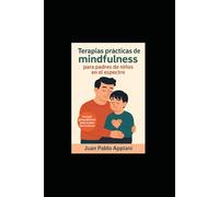 TERAPIAS PRACTICAS DE MINDFULNESS: PARA PADRES DE NIÑOS EN EL ESPECTRO