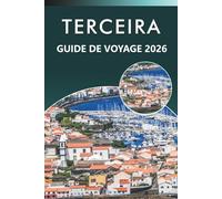 TERCEIRA GUIDE DE VOYAGE 2026: Explorez les Açores avec des paysages volcaniques, des plages, des villages côtiers, une cuisine locale, des traditions ... conseils pratiques pour tous les voyageurs.