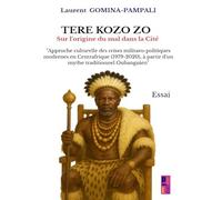 TÈRÈ KOZO ZO sur l'origine du mal dans la Cité: Approche culturelle des crises militar- politiques modernes en Centrafrique (1979-2022), à...