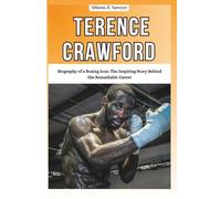 TERENCE CRAWFORD: Biography of a Boxing Icon: The Inspiring Story Behind His Remarkable Career