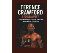 TERENCE CRAWFORD BIOGRAPHY: Undisputed Champion and the Making of a Legend