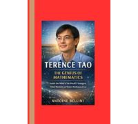 Terence Tao: The Genius of Mathematics: Inside the Mind of the World’s Youngest Fields Medalist and Modern Mathematical Icon