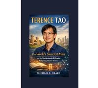 Terence Tao: The World’s Smartest Man and the Mathematical Genius Redefining Modern Science