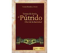 Teresa de Jesús: el Pútrido Olor de la Santidad: ¿Por qué Felipe II de España sobornó al Papa para hacer santa a una mujer judía epiléptica y alumbrada? (Tratado sobre la Sabiduría)