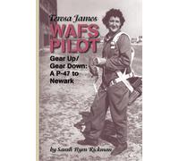 Teresa James WAFS Pilot: Gear Up/Gear Down: A P-47 to Newark (WASP Ferry Pilots of WWII)