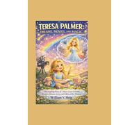 TERESA PALMER: DREAMS, MOVIES, AND MAGIC: The Inspiring Story of a Brave Little Girl Who Became a Famous Actress and Followed Her Dreams