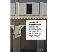 Terme di Diocleziano. Il chiostro piccolo della Certosa di Santa Maria degli Angeli. Ediz. illustrata (Soprintendenza archeologica di Roma)
