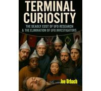Terminal Curiosity: The Deadly Cost of UFO Research and The Elimination of UFO Investigators