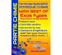 Terminale Spécialité PHYSIQUE-CHIMIE MAXI BEST OF EXOS TYPES (Nouveaux programmes) - PARTIE CHIMIE: Prépare pour : Contrôle continu (Bac) Concours ... Puissance Alpha, Advance, Avenir...)