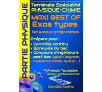 Terminale Spécialité PHYSIQUE-CHIMIE MAXI BEST OF Exos types - Nouveaux programmes - PARTIE PHYSIQUE: Prépare pour : Contrôle continu (Bac) Concours ... Puissance Alpha, Advance, Avenir...)