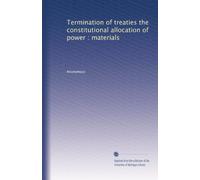 Termination of treaties the constitutional allocation of power : materials