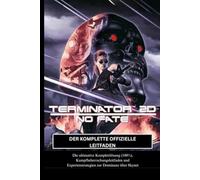 TERMINATOR 2D: NO FATE: DER KOMPLETTE OFFIZIELLE LEITFADEN