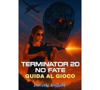 TERMINATOR 2D-NO FATE GUIDA AL GIOCO: Una guida completa alla campagna, guide ai personaggi e strategie di combattimento esperte