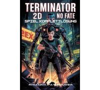 TERMINATOR 2D: NO FATE SPIEL KOMPLETTLÖSUNG: Meistere jeden Bosskampf, decke verborgene Geheimnisse auf und dominiere Skynets Kriegsgebiet mit Expertenstrategien.