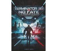 Terminator 2D: No Fate - The Complete Guide: Explore the Lore, Discover Hidden Paths, and Dominate Skynet’s Warzone